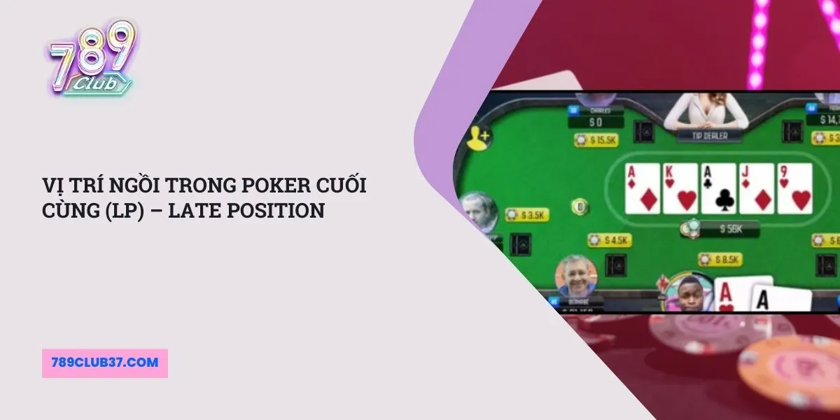 vi-tri-ngoi-trong-poker-cuoi-cung-lp-late-position