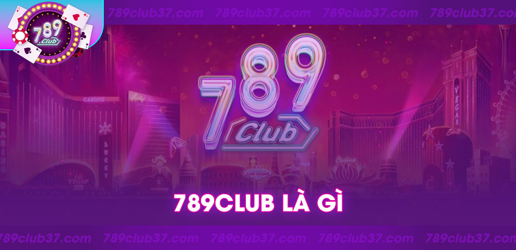 789Club là gì? Khám phá sân chơi cá cược hàng đầu Việt Nam