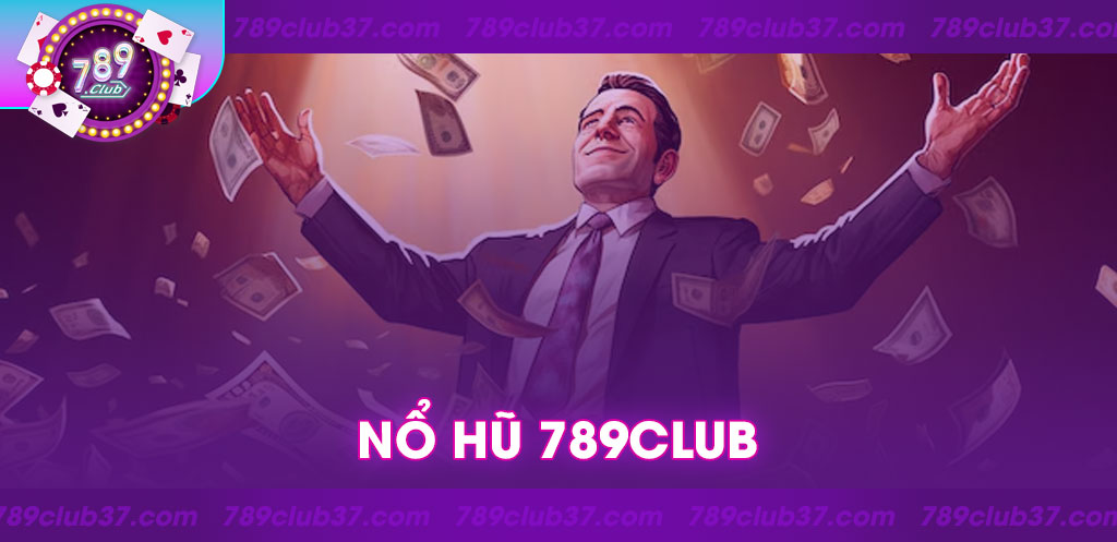 Nổ Hũ 789Club: Sân chơi săn hũ đổi thưởng online hàng đầu