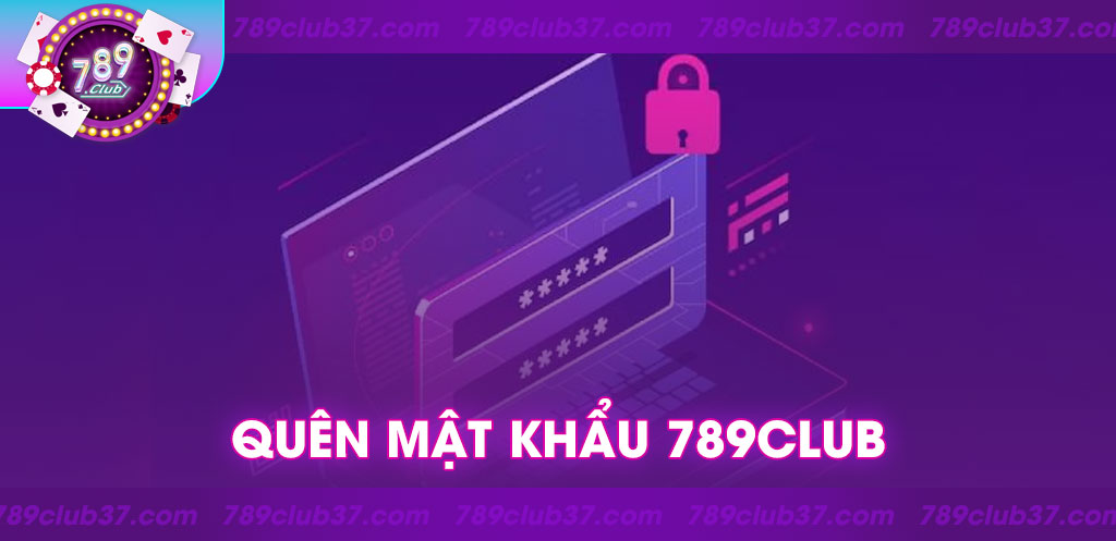 Quên mật khẩu 789Club: Hướng dẫn và cách khắc phục hiệu quả