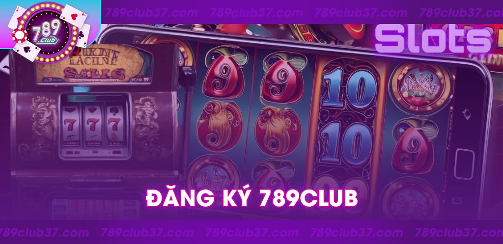 Đăng ký 789Club: Cổng game đổi thưởng uy tín bậc nhất