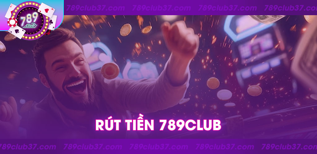 Hướng dẫn rút tiền 789Club: Quy trình chi tiết và các lưu ý