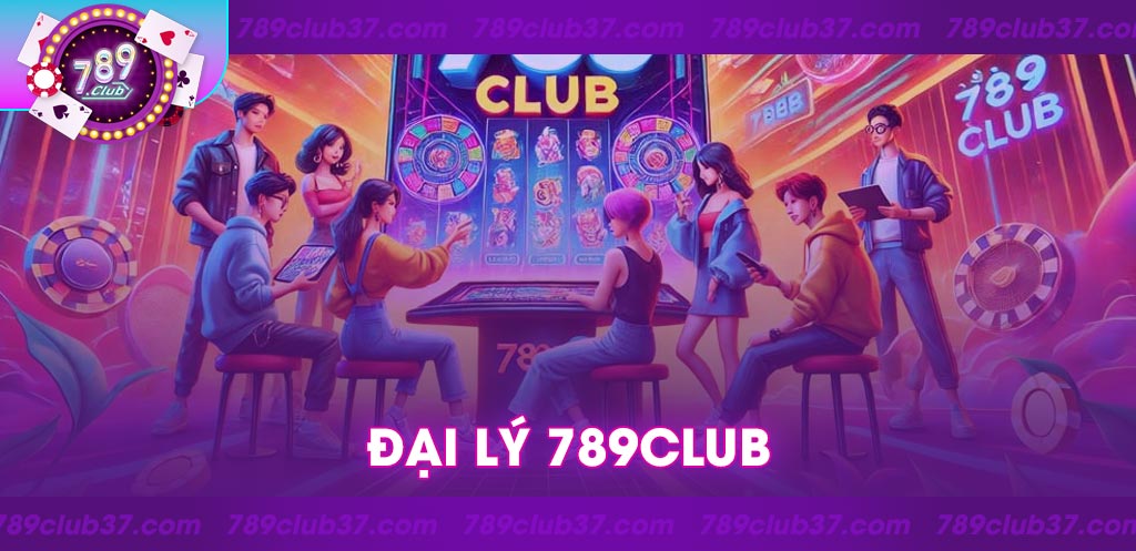 Đại lý 789Club: Cơ hội đầu tư hấp dẫn và lợi ích khổng lồ