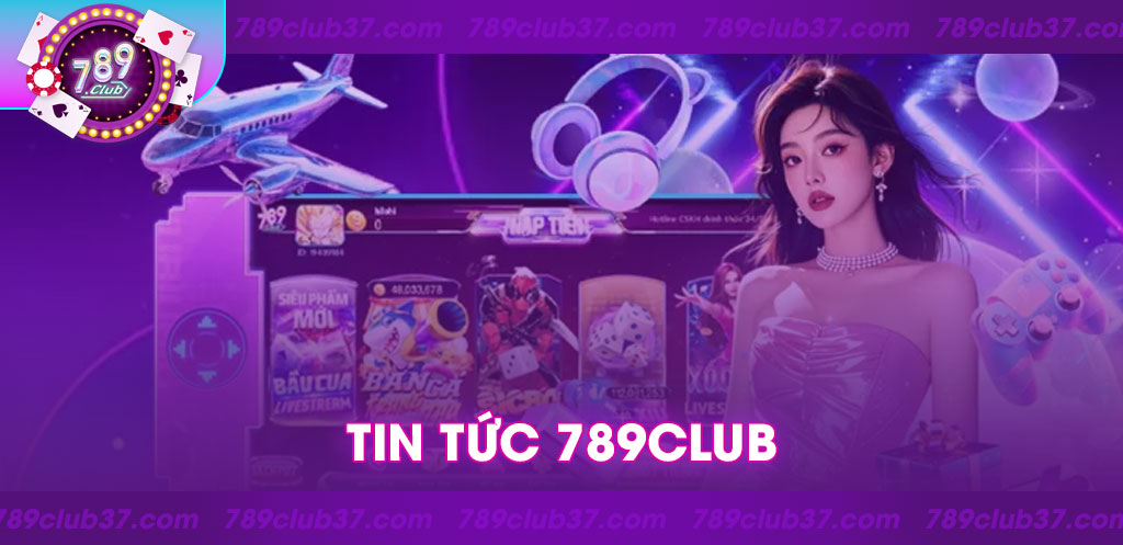 Giới thiệu chuyên mục Tin Tức 789Club: Cập nhật tin nóng hổi