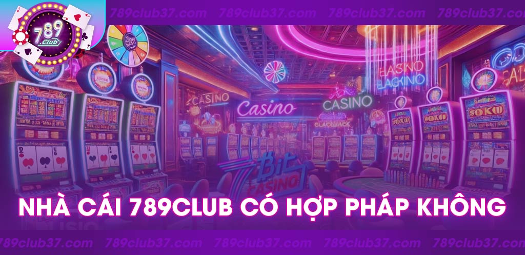 Cổng game 789Club có hợp pháp không? Tính pháp lý của 789Club