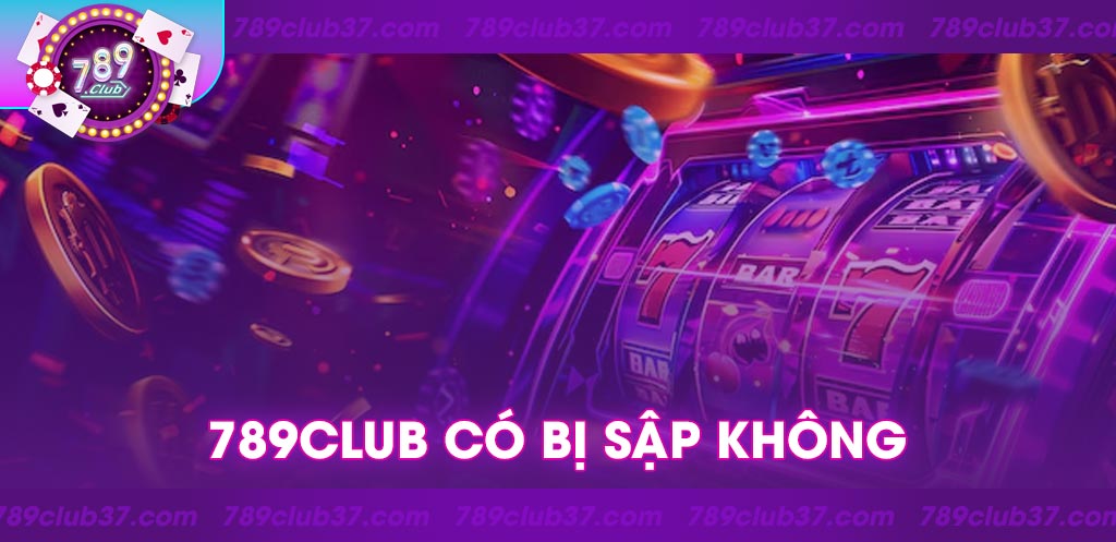 789Club có bị sập không? Giải đáp tin đồn hay sự thật