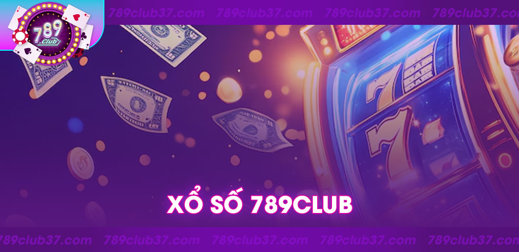 Xổ Số 789Club – Sân chơi xanh chín trúng thưởng liền tay